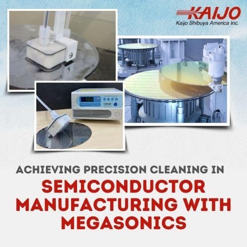 Achieving Precision Cleaning in Semiconductor Manufacturing with Megasonics